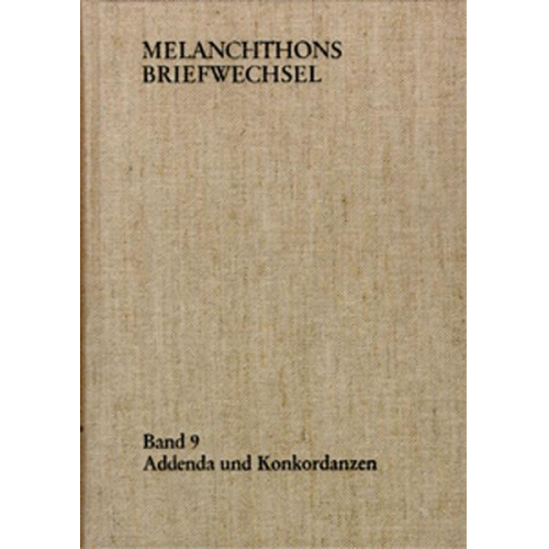 Philipp Melanchthon - Melanchthons Briefwechsel / Regesten. Band 9: Addenda und Konkordanzen