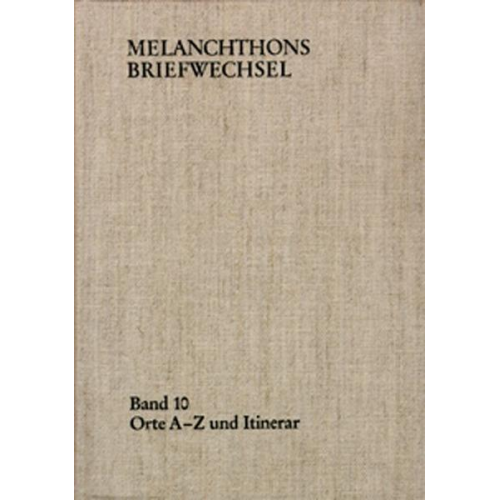 Philipp Melanchthon - Melanchthons Briefwechsel / Band 10: Orte A-Z und Itinerar