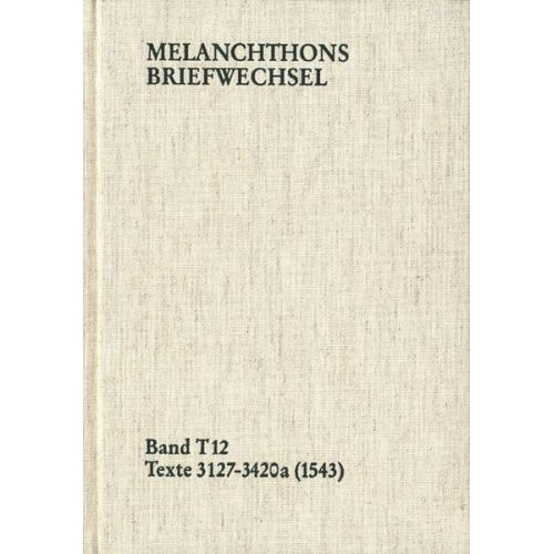 Philipp Melanchthon - Melanchthons Briefwechsel / Band T 12: Texte 3127-3420a (1543)