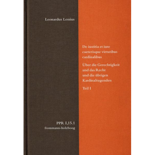 Leonardus Lessius - De iustitia et iure caeterisque virtutibus cardinalibus. Über die Gerechtigkeit und das Recht und die übrigen Kardinaltugenden. Teil I