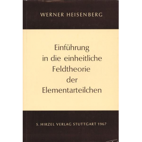 Werner Heisenberg - Einführung in die einheitliche Feldtheorie der Elementarteilchen