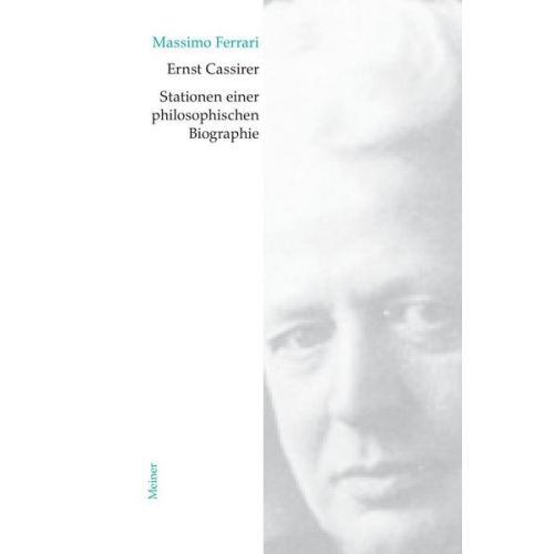 Massimo Ferrari - Ernst Cassirer. Stationen einer philosophischen Biographie