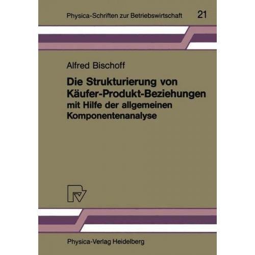 Alfred Bischoff - Die Strukturierung von Käufer-Produkt-Beziehungen mit Hilfe der allgemeinen Komponentenanalyse