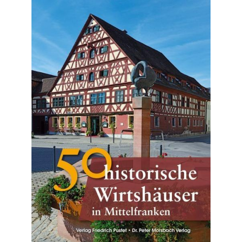 Franziska Gürtler & Sonja Schmid & Bastian Schmidt & Gerald Richter & Peter Morsbach - 50 historische Wirtshäuser in Mittelfranken