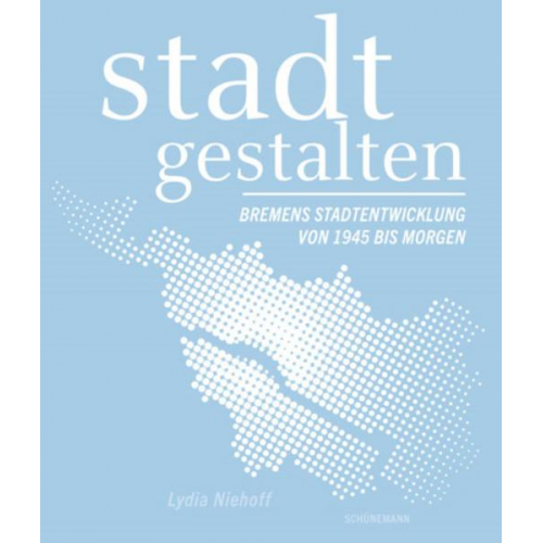 Lydia Niehoff - Stadt gestalten – Bremens Stadtentwicklung von 1945 bis Morgen