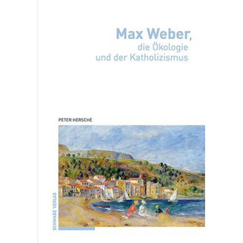 Peter Hersche - Max Weber, die Ökologie und der Katholizismus