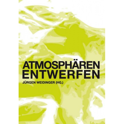 Jürgen Weidinger & Rainer Schönhammmer & Sabine Schouten & Susanne Isabel Yacoub & Nadja Zeissig - Atmosphären entwerfen