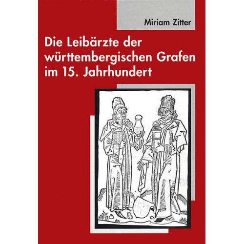 Miriam Zitter - Die Leibärzte der württembergischen Grafen im 15. Jahrhundert (1397-1496)