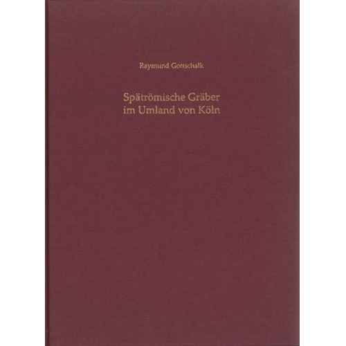 Raymund Gottschalk - Spätrömische Gräber im Umland von Köln