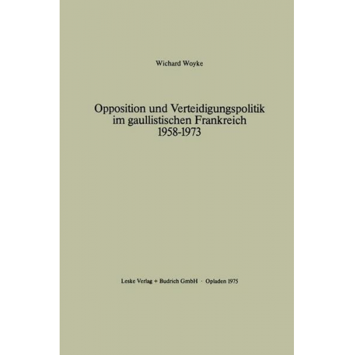 Wichard Woyke - Opposition und Verteidigungspolitik im gaullistischen Frankreich 1958–1973