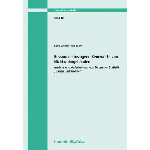 Karin Gruhler & Ruth Böhm - Ressourcenbezogene Kennwerte von Nichtwohngebäuden. Analyse und Aufarbeitung von Daten der Statistik 'Bauen und Wohnen'.