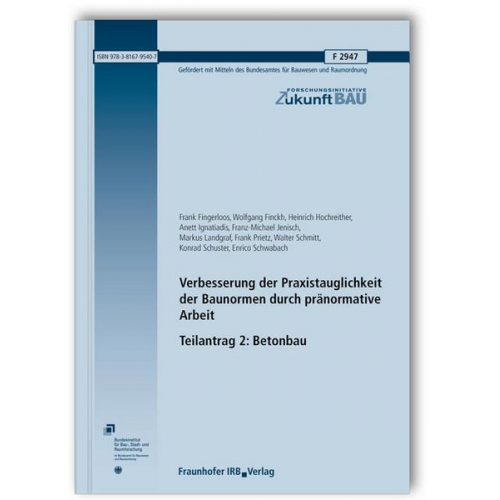 Frank Fingerloos & Wolfgang Finckh & Heinrich Hochreither & Anett Ignatiadis & Franz-Michael Jenisch - Verbesserung der Praxistauglichkeit der Baunormen durch pränormative Arbeit - Teilantrag 2: Betonbau. Abschlussbericht.