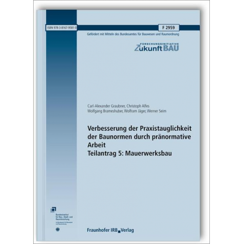 Carl-Alexander Graubner & Christoph Alfes & Wolfgang Brameshuber & Wolfram Jäger & Werner Seim - Verbesserung der Praxistauglichkeit der Baunormen durch pränormative Arbeit - Teilantrag 5: Mauerwerksbau. Abschlussbericht.