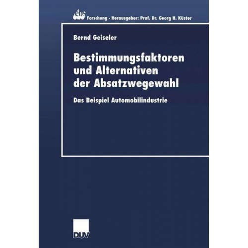 Bernd Geiseler - Bestimmungsfaktoren und Alternativen der Absatzwegewahl