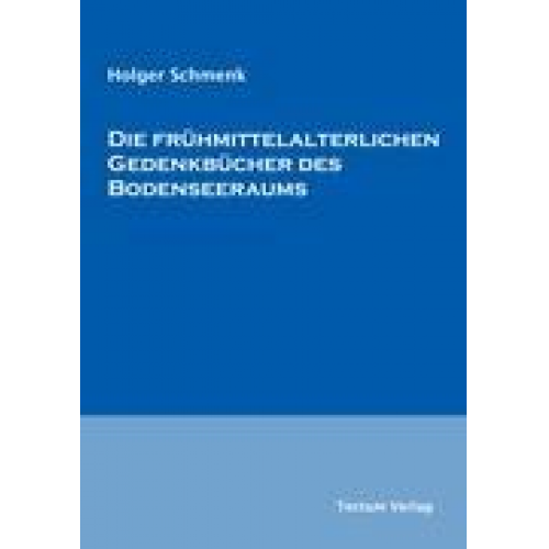 Holger Schmenk - Die frühmittelalterlichen Gedenkbücher des Bodenseeraums