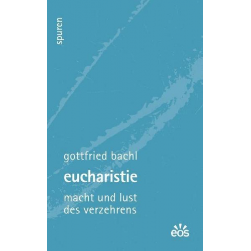 Gottfried Bachl - Eucharistie - Macht und Lust des Verzehrens