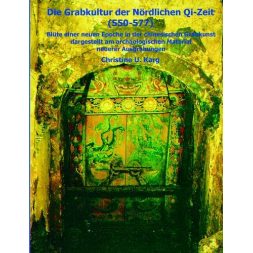 Christine Karg - Die Grabkultur der Nördlichen Qi-Zeit