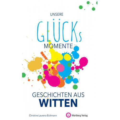 Christine Laurenz-Eickmann - Unsere Glücksmomente - Geschichten aus Witten