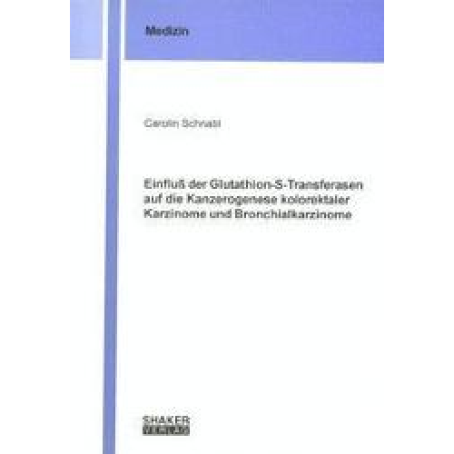 Carolin Schnabl - Einfluß der Glutathion-S-Transferasen auf die Kanzerogenese kolorektaler Karzinome und Bronchialkarzinome