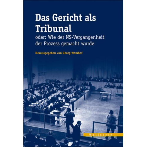 Georg Warnhof - Das Gericht als Tribunal oder: Wie der NS-Vergangenheit der Prozess gemacht wurde
