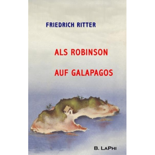 Friedrich Ritter - Als Robinson auf Galapagos