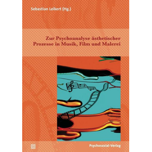 Zur Psychoanalyse ästhetischer Prozesse in Musik, Film und Malerei