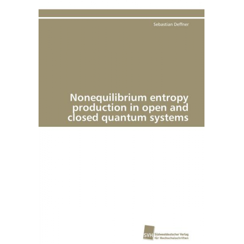 Sebastian Deffner - Nonequilibrium entropy production in open and closed quantum systems