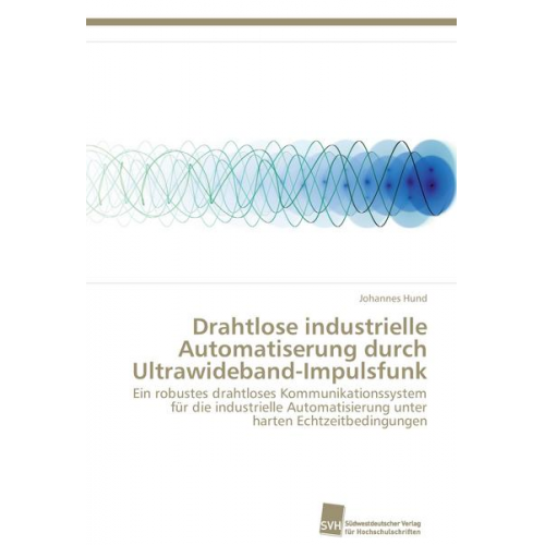 Johannes Hund - Drahtlose industrielle Automatiserung durch Ultrawideband-Impulsfunk