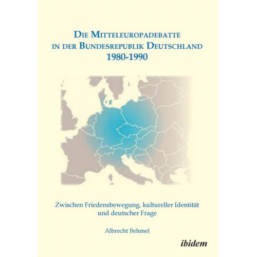 Albrecht Behmel - Die Mitteleuropadebatte in der Bundesrepublik Deutschland 1980-1990