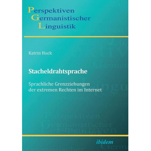 Katrin Huck - Stacheldrahtsprache: Sprachliche Grenzziehungen der extremen Rechten im Internet