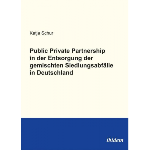 Katja Schur - Public Private Partnership in der Entsorgung der gemischten Siedlungsabfälle in Deutschland