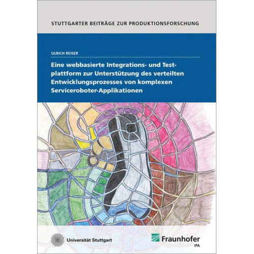 Ulrich Reiser - Eine webbasierte Integrations- und Testplattform zur Unterstützung des verteilten Entwicklungsprozesses von komplexen Serviceroboter-Applikationen.