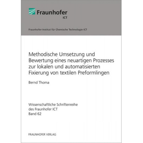 Bernd Thoma - Methodische Umsetzung und Bewertung eines neuartigen Prozesses zur lokalen und automatisierten Fixierung von textilen Preformlingen.