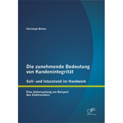 Christoph Bohne - Die zunehmende Bedeutung von Kundenintegrität - Soll- und Istzustand im Handwerk: Eine Untersuchung am Beispiel des Elektronikers