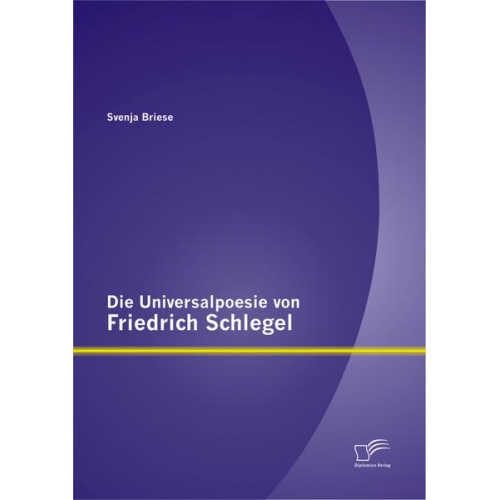 Svenja Briese - Die Universalpoesie von Friedrich Schlegel