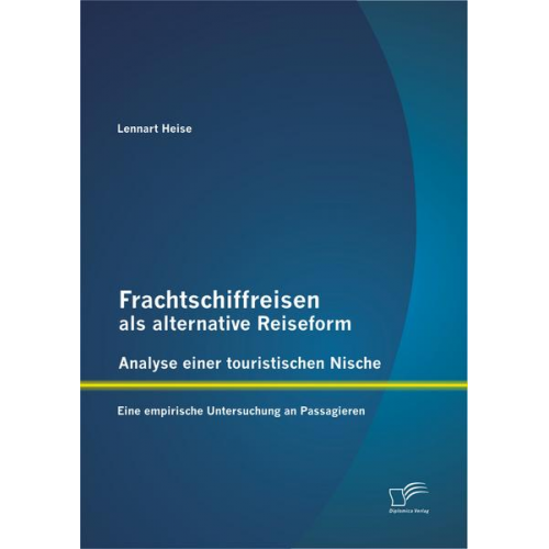 Lennart Heise - Frachtschiffreisen als alternative Reiseform: Analyse einer touristischen Nische