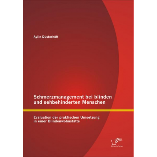 Aylin Düsterhöft - Schmerzmanagement bei blinden und sehbehinderten Menschen: Evaluation der praktischen Umsetzung in einer Blindenwohnstätte