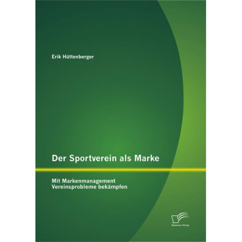 Erik Hüttenberger - Der Sportverein als Marke: Mit Markenmanagement Vereinsprobleme bekämpfen