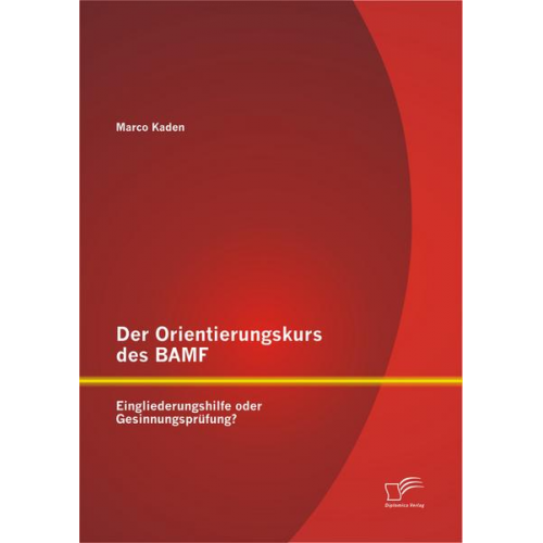 Marco Kaden - Der Orientierungskurs des BAMF: Eingliederungshilfe oder Gesinnungsprüfung?