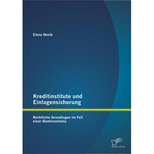 Elena Novik - Kreditinstitute und Einlagensicherung: Rechtliche Grundlagen im Fall einer Bankinsolvenz