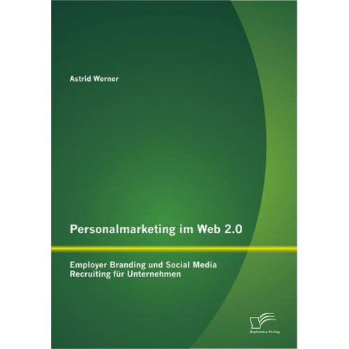 Werner Astrid - Personalmarketing im Web 2.0: Employer Branding und Social Media Recruiting für Unternehmen