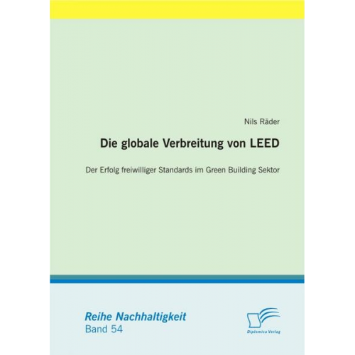 Nils Räder - Die globale Verbreitung von LEED: Der Erfolg freiwilliger Standards im Green Building Sektor