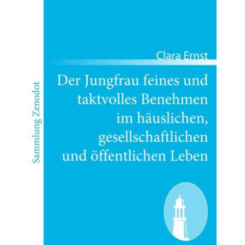 Clara Ernst - Der Jungfrau feines und taktvolles Benehmen im häuslichen, gesellschaftlichen und öffentlichen Leben