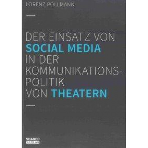 Lorenz Pöllmann - Der Einsatz von Social Media in der Kommunikationspolitik von Theatern