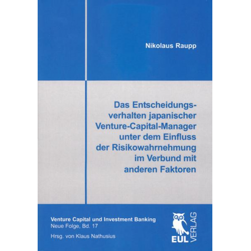 Nikolaus Raupp - Das Entscheidungsverhalten japanischer Venture-Capital-Manager unter dem Einfluss der Risikowahrnehmung im Verbund mit anderen Faktoren