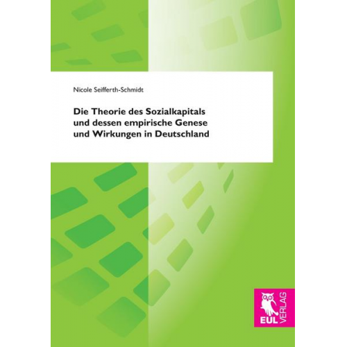 Nicole Seifferth-Schmidt - Die Theorie des Sozialkapitals und dessen empirische Genese und Wirkungen in Deutschland