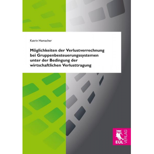 Katrin Hamacher - Möglichkeiten der Verlustverrechnung bei Gruppenbesteuerungssystemen unter der Bedingung der wirtschaftlichen Verlusttragung