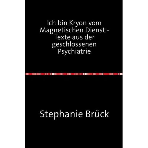 Stephanie Brück - Ich bin Kryon vom Magnetischen Dienst - Aufzeichnungen aus der geschlossenen Psychiatrie