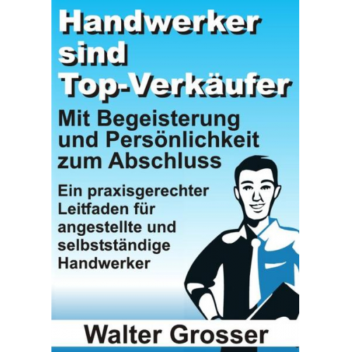 Walter Grosser - Handwerker sind Top-Verkäufer