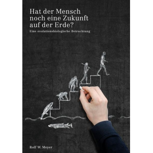 Rolf W. Meyer - Hat der Mensch noch eine Zukunft auf der Erde? auf der Erde?